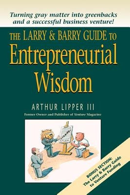 The Larry & Barry Guide to Entrepreneurial Wisdom by Lipper, Arthur