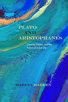 Plato and Aristophanes: Comedy, Politics, and the Pursuit of a Just Life by Marren, Marina