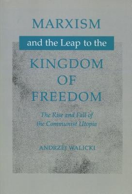 Marxism and the Leap to the Kingdom of Freedom: The Rise and Fall of the Communist Utopia by Walicki, Andrezej