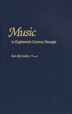 Music in Eighteenth-Century Georgia by Byrnside, Ron