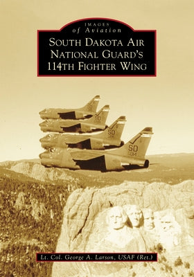 South Dakota Air National Guard's 114th Fighter Wing by Larson Usaf (Ret )., Lt Col George a.