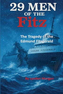 29 Men of the Fitz.: The Tragedy of the Edmund Fitzgerald by Morgan, Lyndon