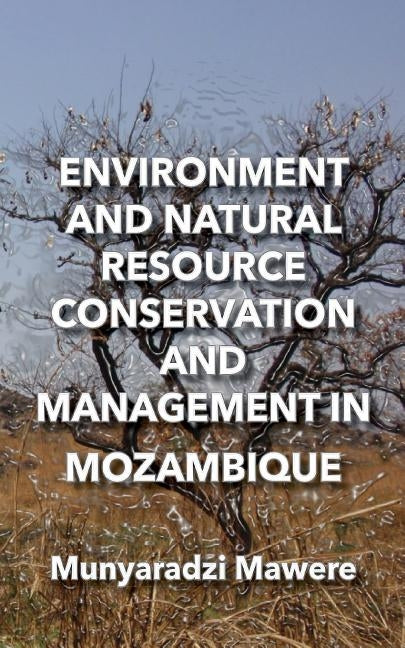 Environment and Natural Resource Conservation and Management in Mozambique by Mawere, Munyaradzi