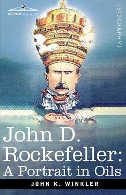 John D. Rockefeller: A Portrait in Oils by Winkler, John K.