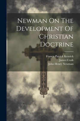 Newman On The Development Of Christian Doctrine by Craik, James
