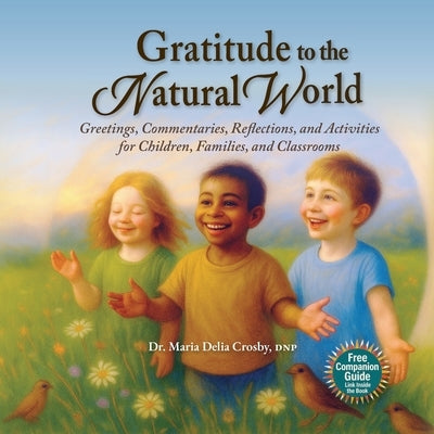 Gratitude to the Natural World: Greetings, Commentary, Reflections, and Activities for Children, Families, and Classrooms by Crosby, Maria Delia
