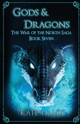 Gods & Dragons: The War of the North Saga Book Seven by Haley, Kate