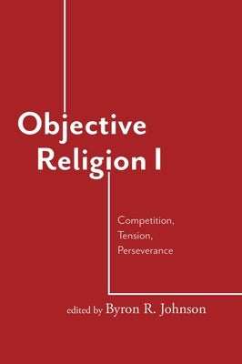 Objective Religion: Competition, Tension, Perseverance by Johnson, Byron R.