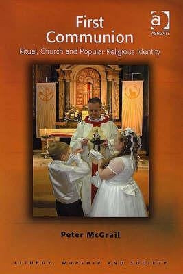 First Communion: Ritual, Church and Popular Religious Identity by McGrail, Peter