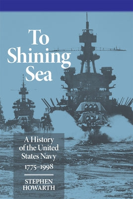 To Shining Sea: A History of the United States Navy, 1775-1998 by Howarth, Stephen