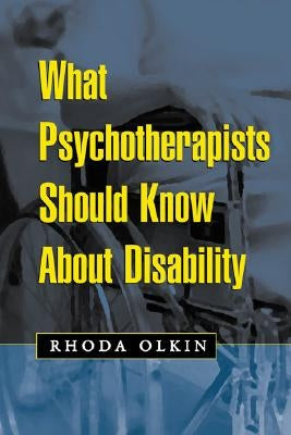 What Psychotherapists Should Know about Disability by Olkin, Rhoda