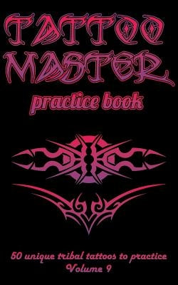 Tattoo Master Practice Book - 50 Unique Tribal Tattoos to Practice: 5 X 8(12.7 X 20.32 CM) Size Pages with 3 Dots Per Inch to Practice with Real Hand- by Hunter, Till