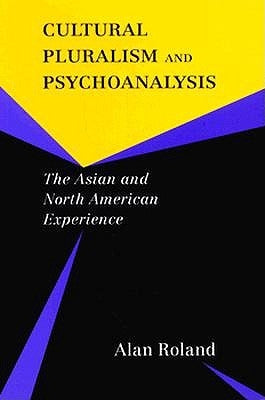 Cultural Pluralism and Psychoanalysis: The Asian and North American Experience by Roland, Alan