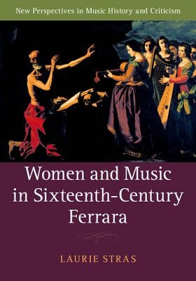 Women and Music in Sixteenth-Century Ferrara by Stras, Laurie