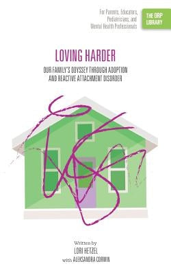 Loving Harder: Our Family's Odyssey through Adoption and Reactive Attachment Disorder (The ORP Library) by Hetzel, Lori