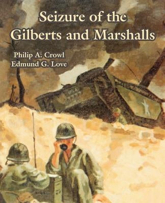 Seizure of the Gilberts and Marshalls by Crowl, Philip A.