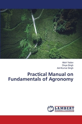 Practical Manual on Fundamentals of Agronomy by Yadav, Atish