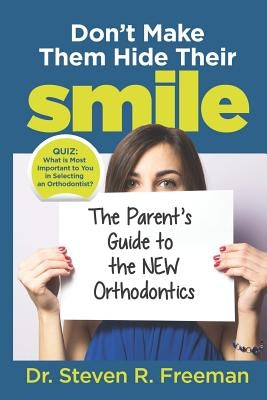 Don't Make Them Hide Their Smile: The Parent's Guide to the New Orthodontics by Freeman, Dr Steven R.