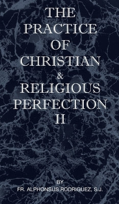 The Practice of Christian and Religious Perfection Vol II by Rodriguez, Sj Alphonsus
