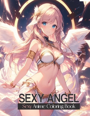 Sexy coloring book for adults: Sexy Angel: Erotic & Hot Girls Coloring Pages With Incredible Illustrations For Adults Relaxation And Stress Relieving by Narciso, Akiel