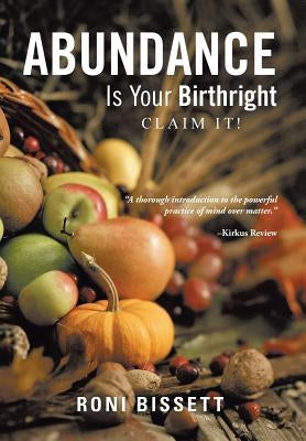 Abundance Is Your Birthright: Claim It! by Bissett, Roni