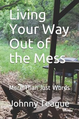 Living Your Way Out of the Mess: More Than Just Words by Teague, Johnny Mark