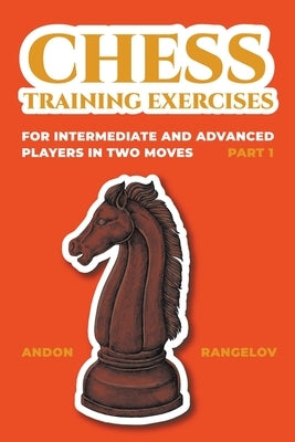 Chess Training Exercises for Intermediate and Advanced Players in two Moves, Part 1 by Rangelov, Andon