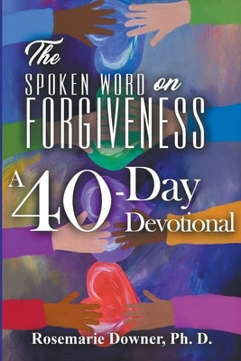 The Spoken Word on Forgiveness. A 40-Day Devotional by Downer, Rosemarie