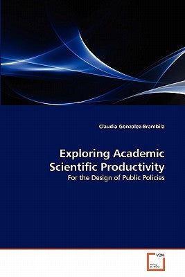 Exploring Academic Scientific Productivity by Gonzalez-Brambila, Claudia