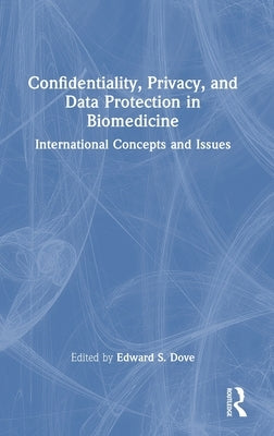 Confidentiality, Privacy, and Data Protection in Biomedicine: International Concepts and Issues by Dove, Edward S.