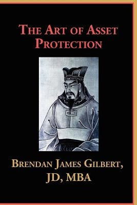 The Art of Asset Protection by Gilbert, Brendan James