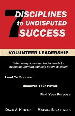Volunteer Leadership: 7 Disciplines to Undisputed Success by Lattimore, Michael B.