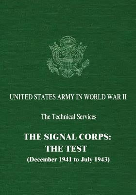 The Signal Corps: The Test (December 1941 to July 1943) by Harris, Dixie R.