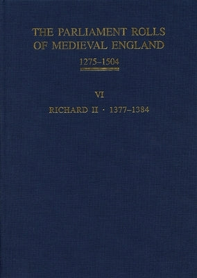 The Parliament Rolls of Medieval England, 1275-1504: VI: Richard II. 1377-1384 by Martin, Geoffrey H.
