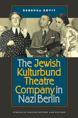 The Jewish Kulturbund Theatre Company in Nazi Berlin by Rovit, Rebecca