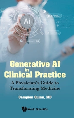 Generative AI in Clinical Practice: A Physician's Guide to Transforming Medicine by Quinn, Campion