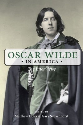 Oscar Wilde in America: The Interviews by Wilde, Oscar