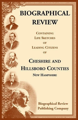 Biographical Review Containing Life Sketches of Leading Citizens of Cheshire and Hillsboro Counties, New Hampshire by Biographical Review