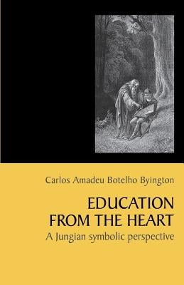 Education from the Heart: A Jungian Symbolic Perspective [Paperback] by Byington, Carlos Amadeu Botelho