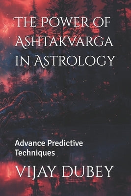 The Power of Ashtakvarga in Astrology: Advance Predictive Techniques by Dubey, Vijay