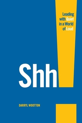 Shh!: Leading with Quiet in a World of Loud by Wootton, Darryl