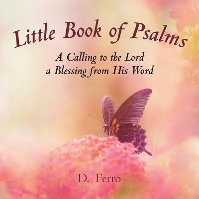 Little Book of Psalms: A Calling to the Lord a Blessing from His Word by Ferro, D.
