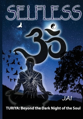 Selfless: Turiya: Beyond the Dark Night of the Soul by Jai
