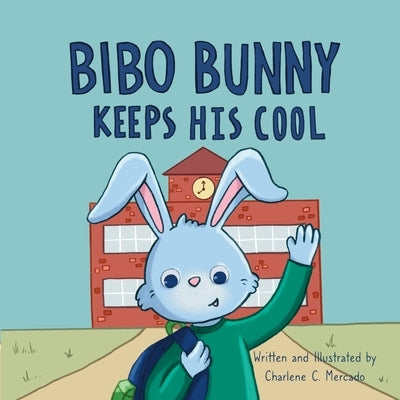 Bibo Bunny Keeps His Cool: A Children's Book About Self Management and Emotional Regulation, Emotion and Big Feelings Book, Picture Book for Ages by Mercado, Charlene C.