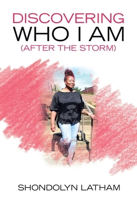 Discovering Who I Am (After the Storm) by Latham, Shondolyn