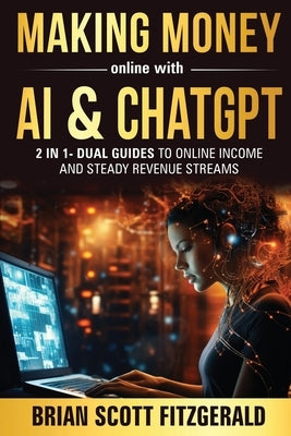 Making Money Online with AI & ChatGPT: Dual Guides to Online Income & Steady Revenue Streams by Fitzgerald, Brian Scott
