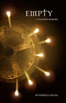 Empty: A pilgrim's memoir by Miller, Patrick J.