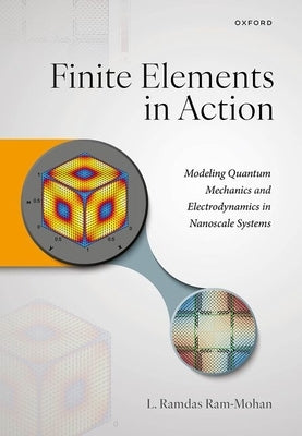 Finite Elements in Action: Modeling Quantum Mechanics and Electrodynamics in Nanoscale Systems by Ram-Mohan, L. Ramdas