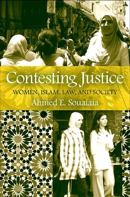 Contesting Justice: Women, Islam, Law, and Society by Souaiaia, Ahmed E.