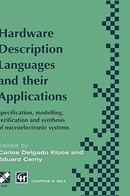 Hardware Description Languages and Their Applications: Specification, Modelling, Verification and Synthesis of Microelectronic Systems by Delgado Kloos, Carlos